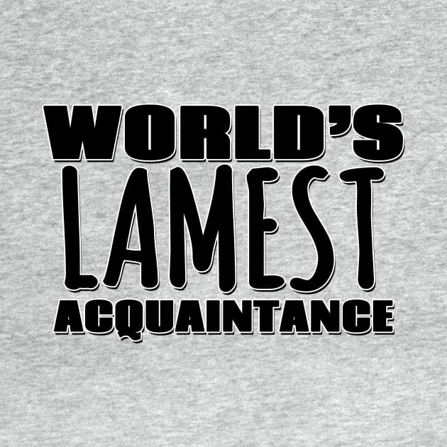 World's Lamest Acquaintance by Mookle
